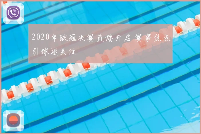 2020年欧冠决赛直播开启 赛事焦点引球迷关注