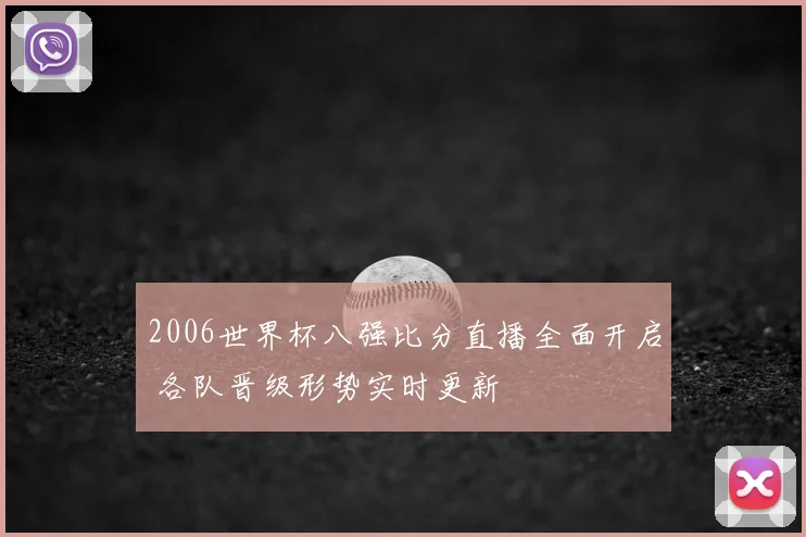 2006世界杯八强比分直播全面开启 各队晋级形势实时更新