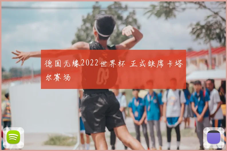 德国无缘2022世界杯 正式缺席卡塔尔赛场